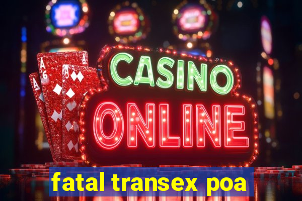 fatal transex poa